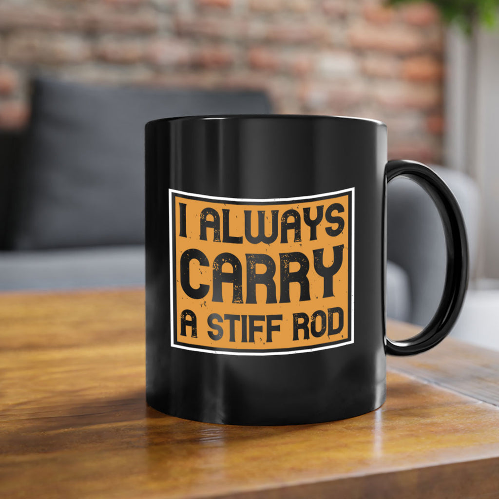 i always carry a stiff rod 259#- fishing-Mug / Coffee Cup
