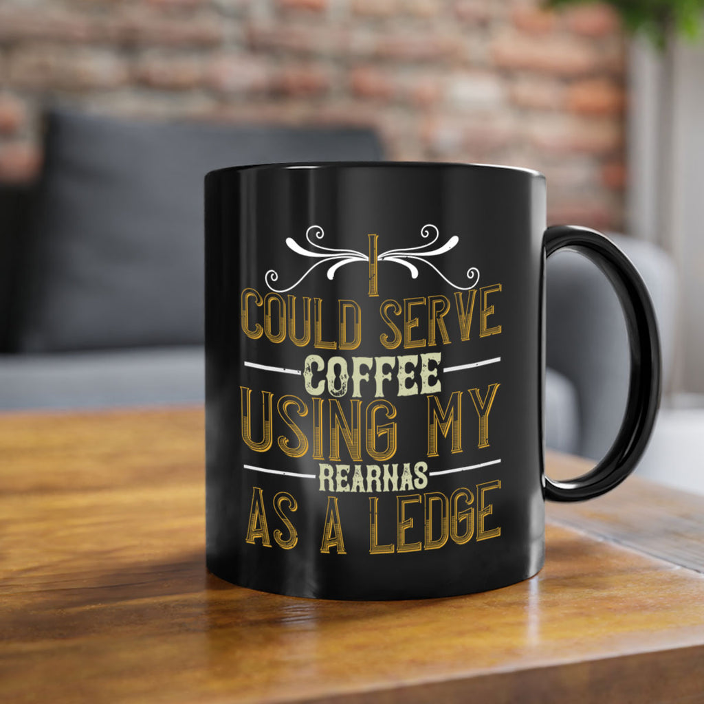 i could serve coffee using my rear as a ledge 257#- coffee-Mug / Coffee Cup