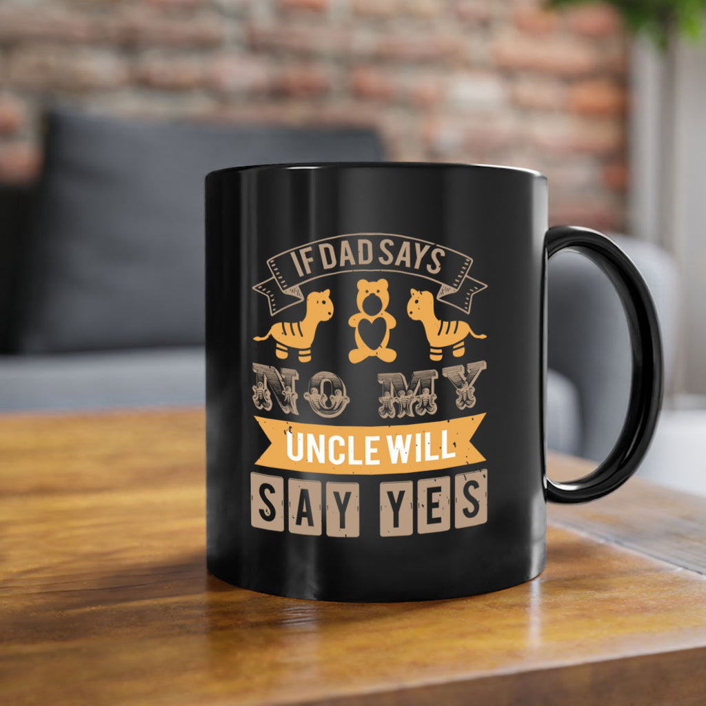 if dad says no my uncle will say yes Style 35#- baby shower-Mug / Coffee Cup