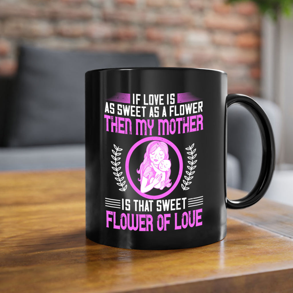 if love is as sweet as a flower then my mother is that sweet flower of love 145#- mom-Mug / Coffee Cup