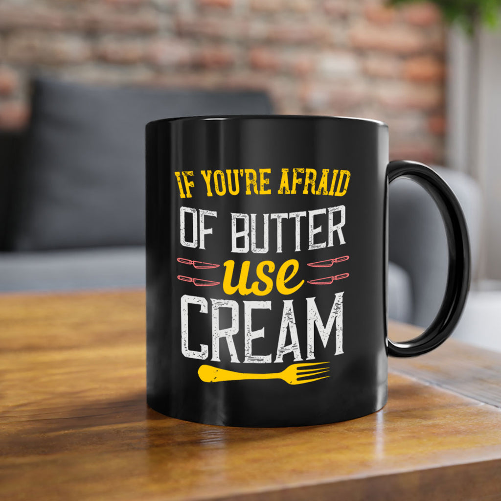 if you’re afraid of butter use cream 23#- cooking-Mug / Coffee Cup