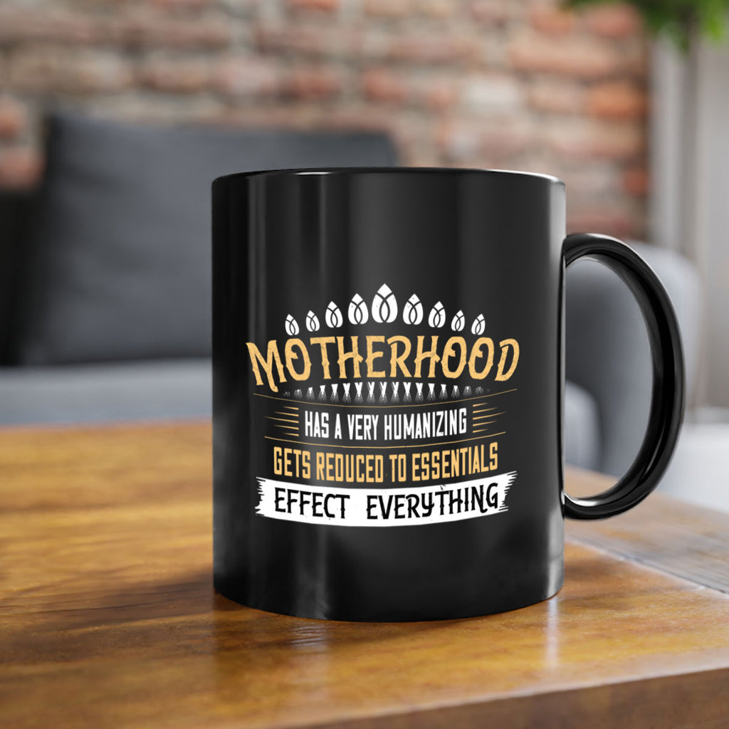 motherhood has a very humanizing effect everything gets reduced to essentials 98#- mom-Mug / Coffee Cup