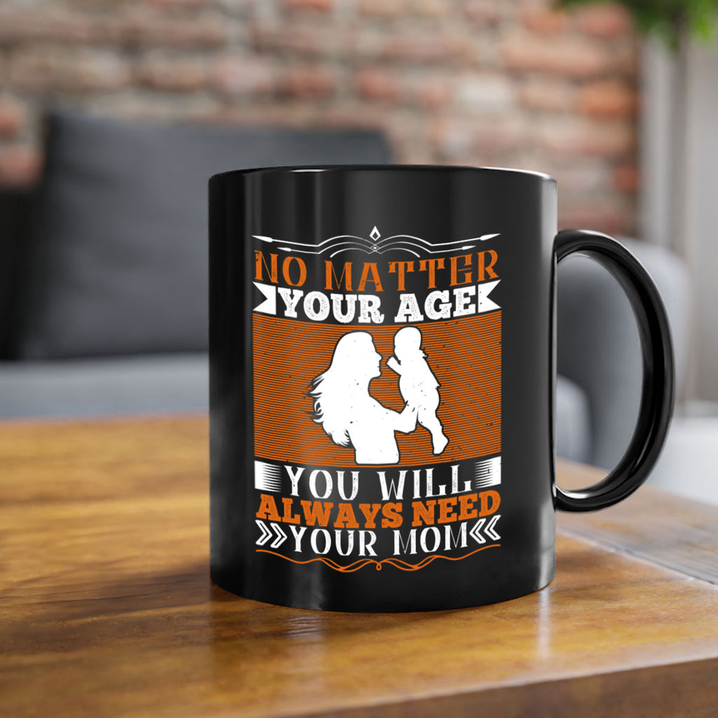 no matter your age you will always need your mom 33#- parents day-Mug / Coffee Cup