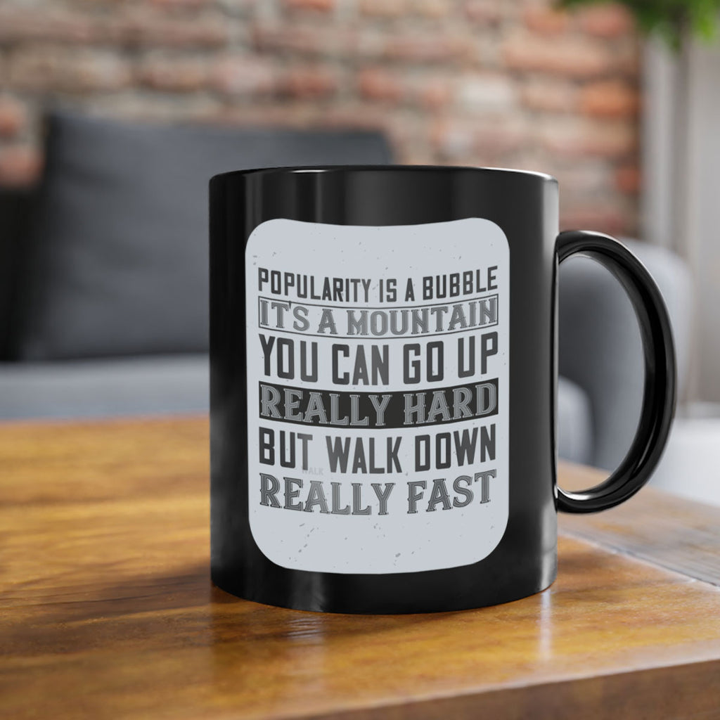 popularity is a bubble its a mountain you can go up really hard but walk down really fast 29#- walking-Mug / Coffee Cup