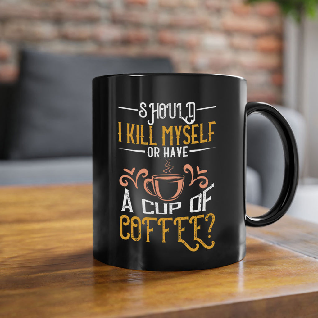 should i kill myself or have a cup of coffee 234#- coffee-Mug / Coffee Cup