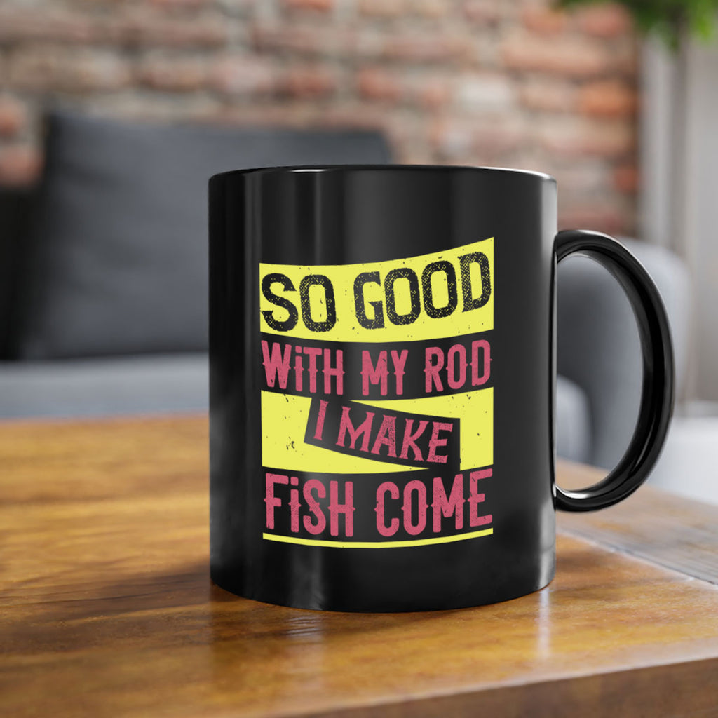 so good with my rod i make fish come 236#- fishing-Mug / Coffee Cup