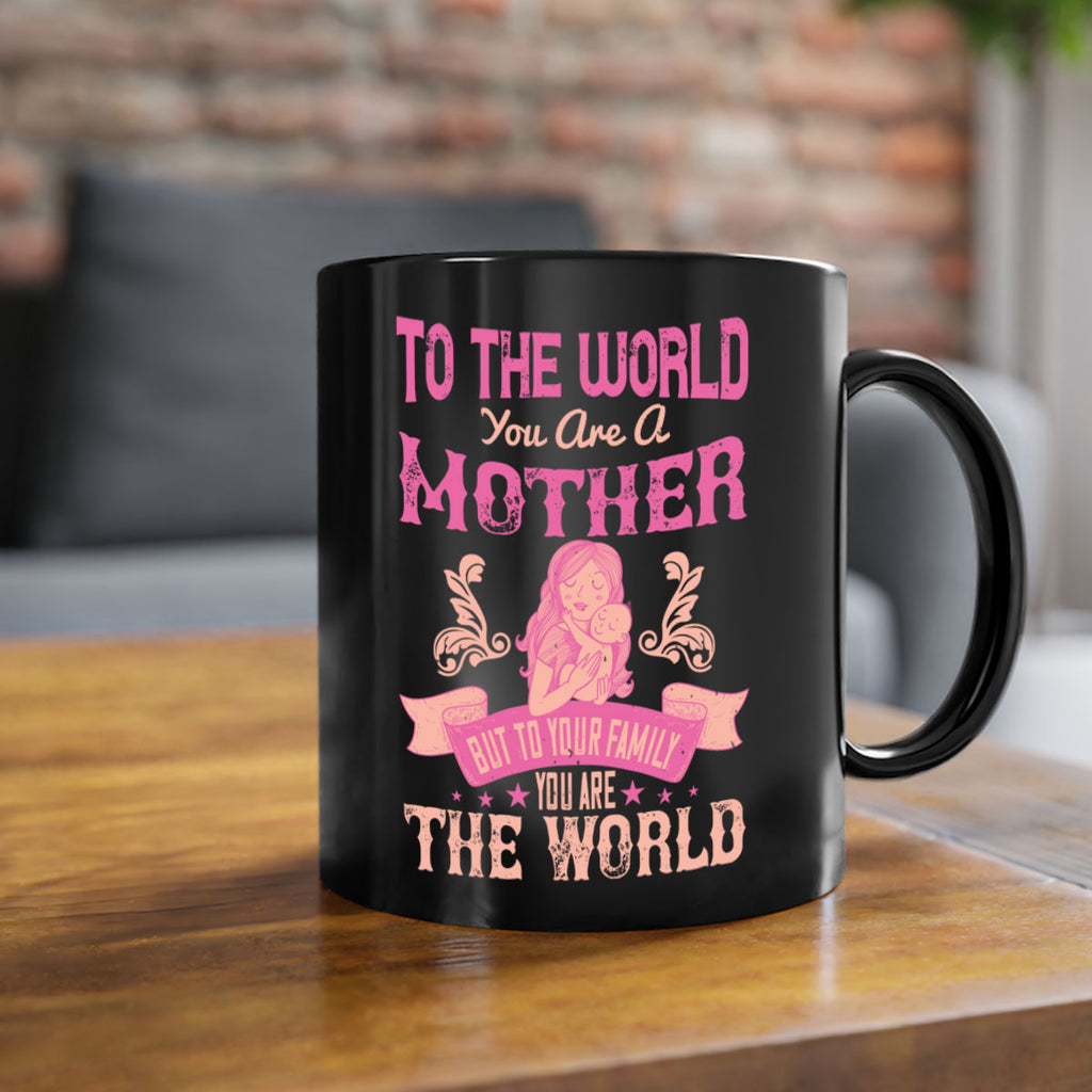 to the world you are a mother but to your family you are the world 31#- mom-Mug / Coffee Cup