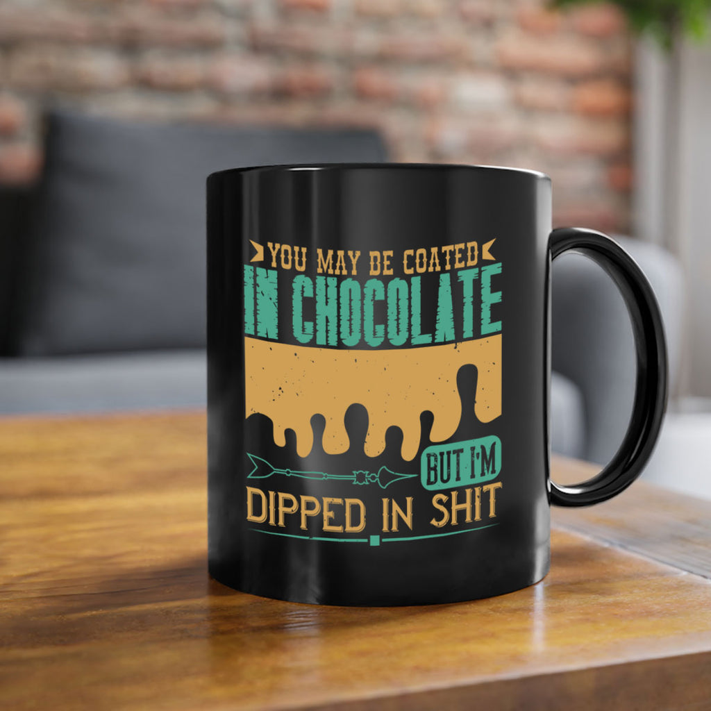you may be coated in chocolate but im dipped in shit 8#- chocolate-Mug / Coffee Cup