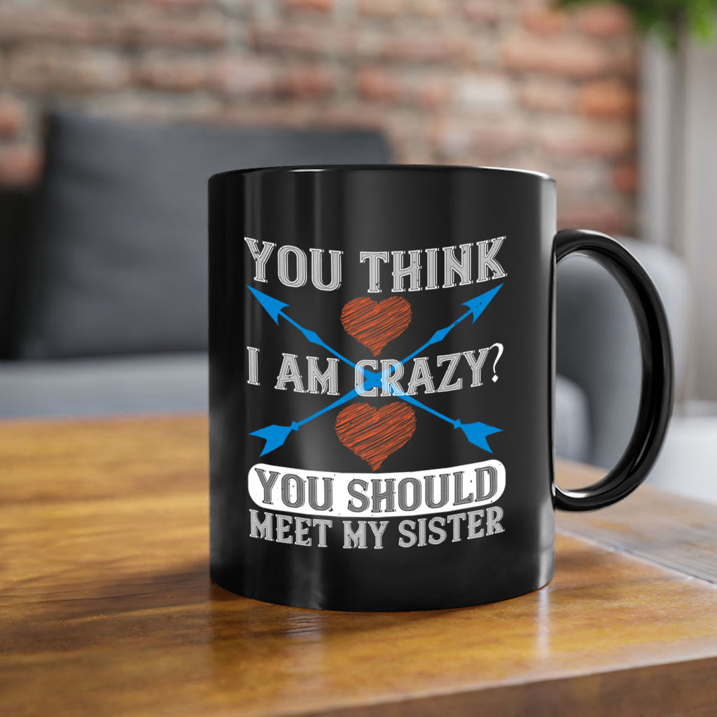you think i am crazy you should meet my sister 1#- sister-Mug / Coffee Cup