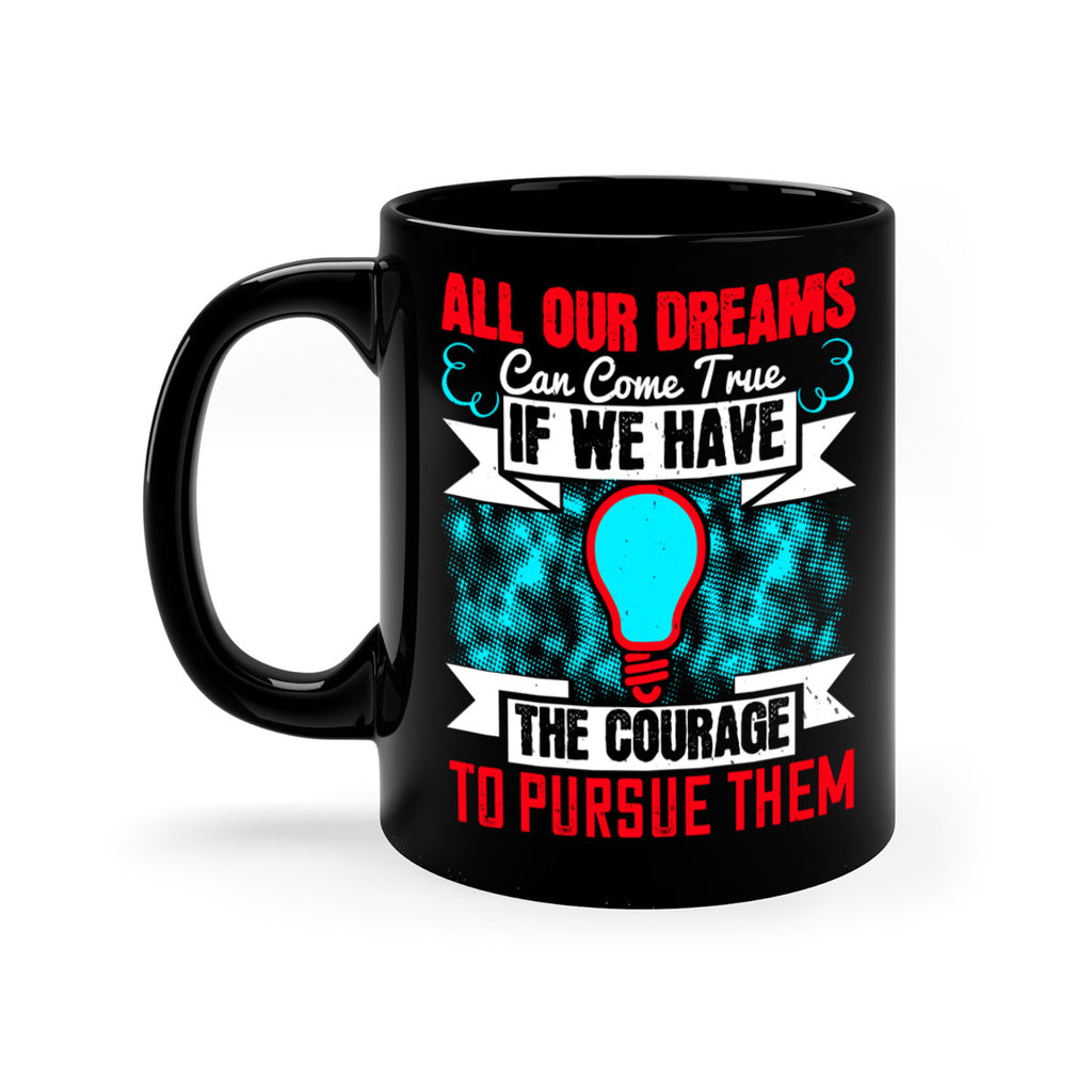 All our dreams can come true if we have the courage to pursue them Style 51#- motivation-Mug / Coffee Cup