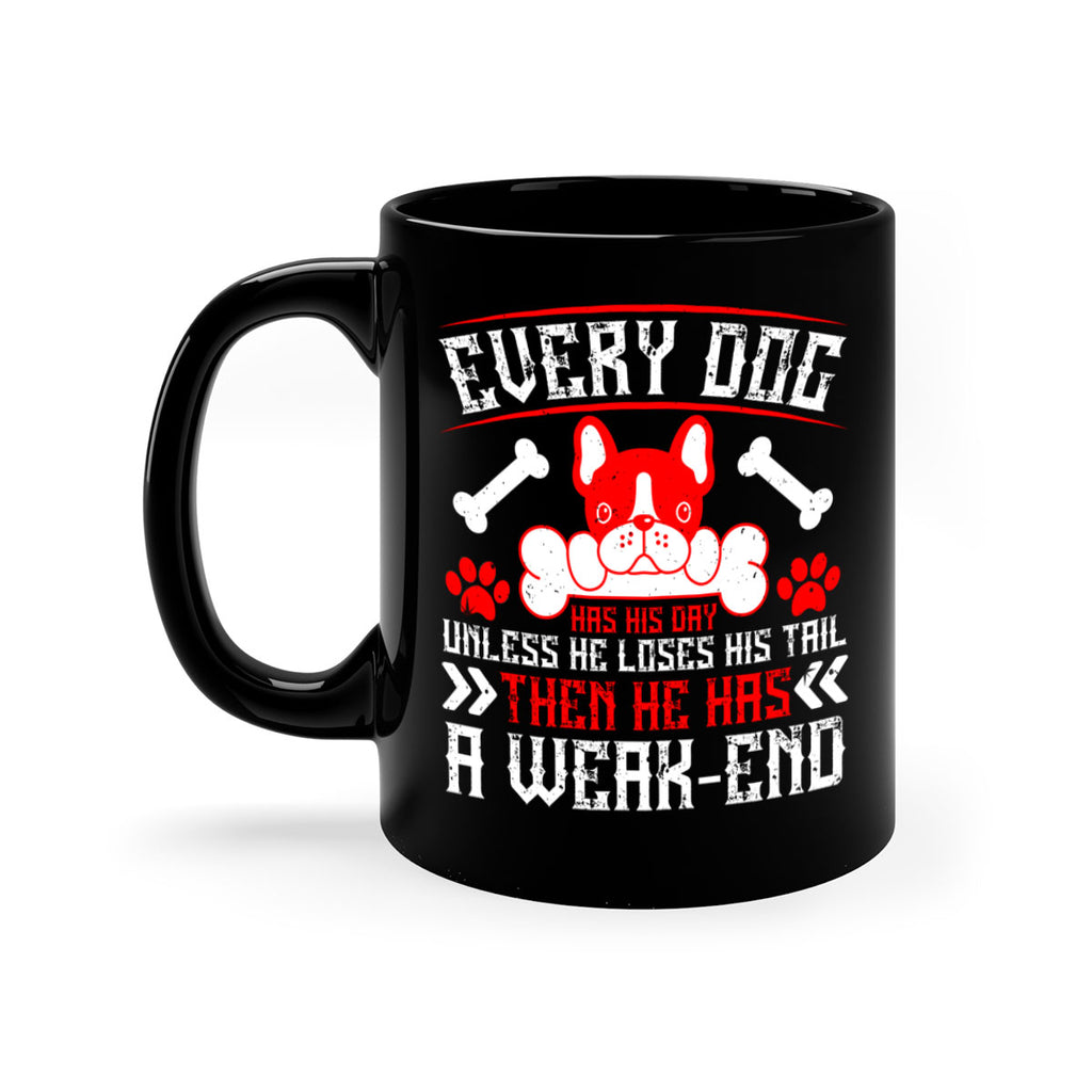 Every dog has his day unless he loses his tail then he has a weakend Style 205#- Dog-Mug / Coffee Cup