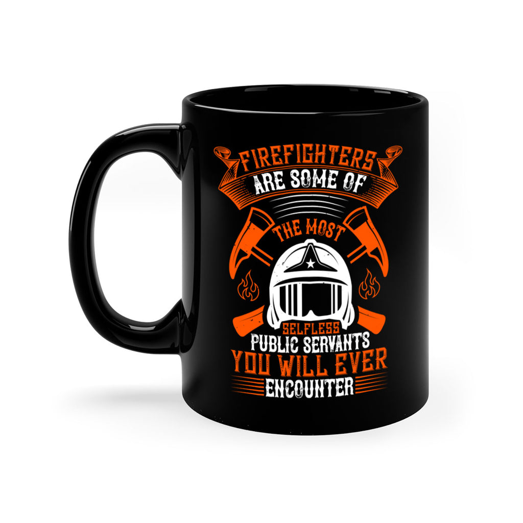 Firefighters are some of the most selfless public servants you will ever encounter Style 75#- fire fighter-Mug / Coffee Cup