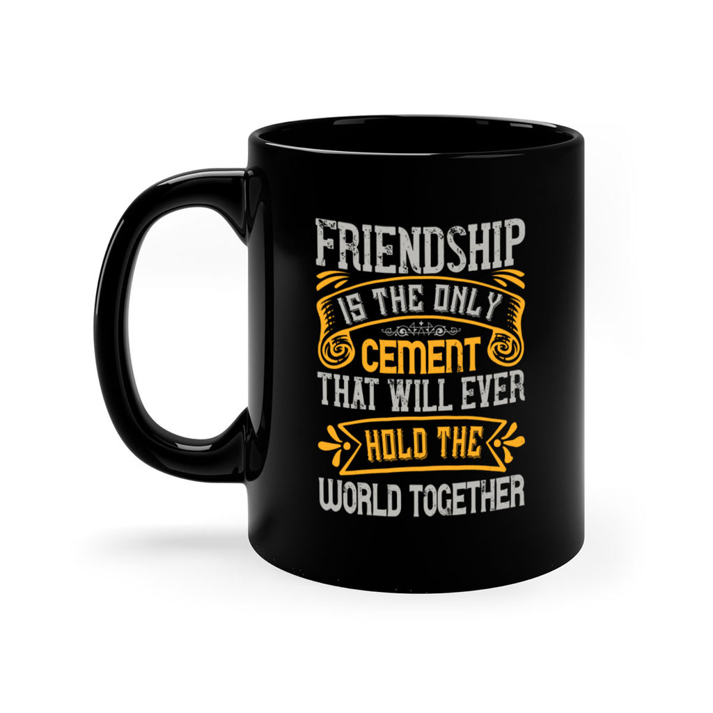 Friendship is the only cement that will ever hold the world together Style 89#- best friend-Mug / Coffee Cup