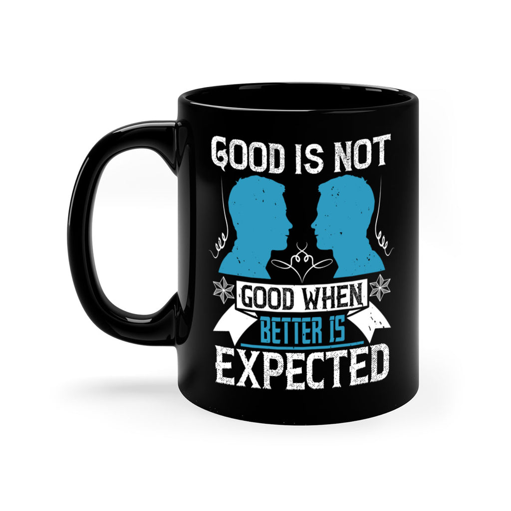 Good is not good when better is expected Style 34#- dentist-Mug / Coffee Cup