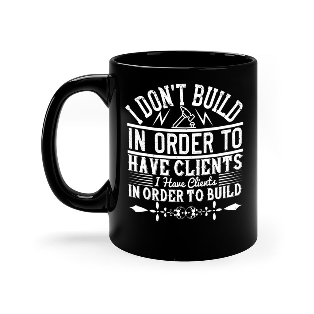 I dont build in order to have clients I have clients in order to build Style 35#- Architect-Mug / Coffee Cup