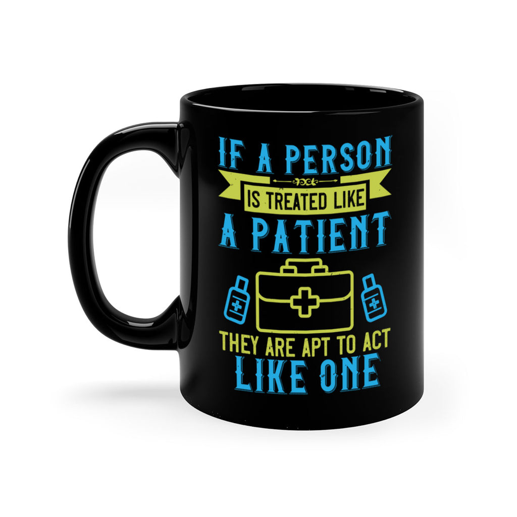 If a person is treated like a patient they are apt to act like one Style 40#- medical-Mug / Coffee Cup