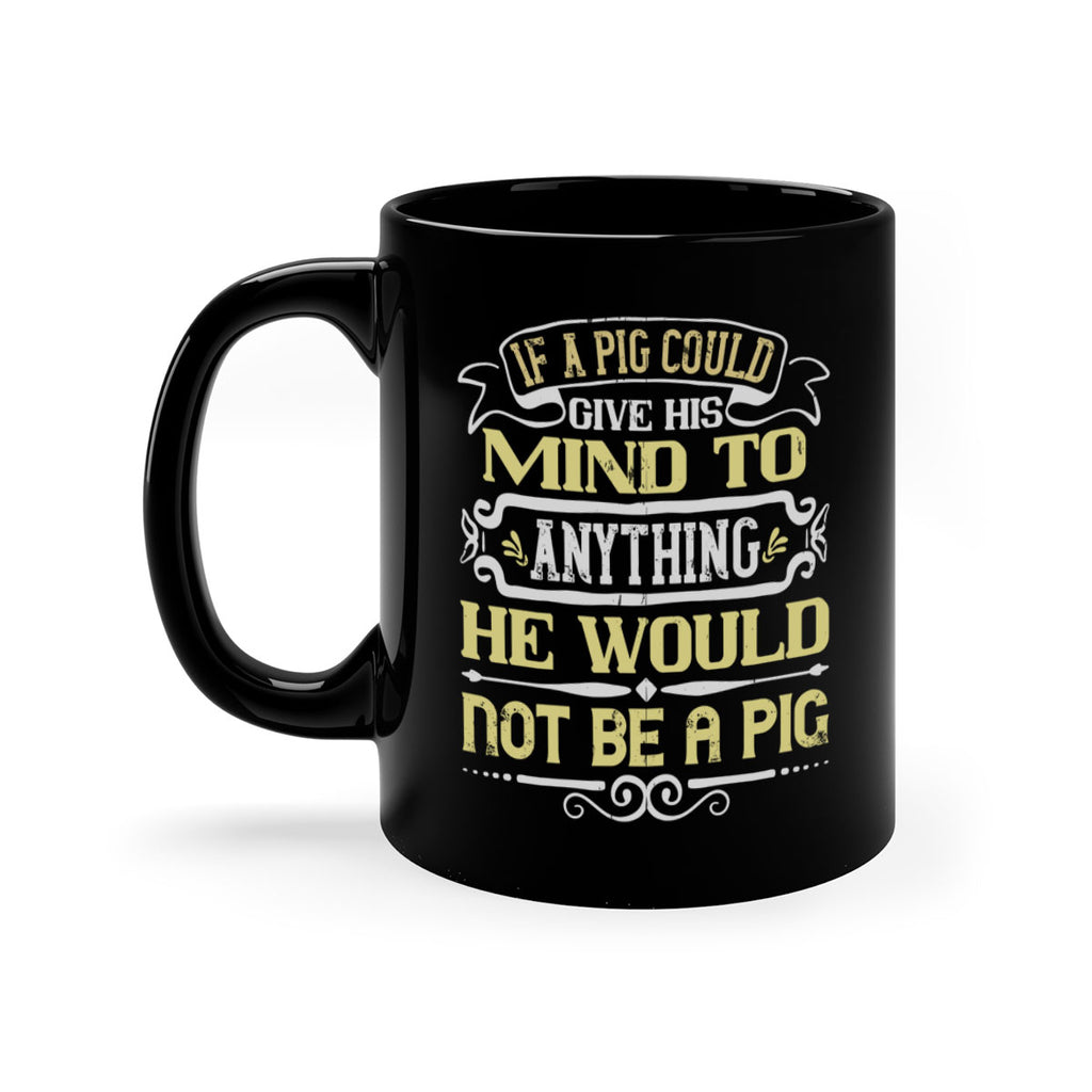If a pig could give his mind to anything he would not be a pig Style 58#- pig-Mug / Coffee Cup
