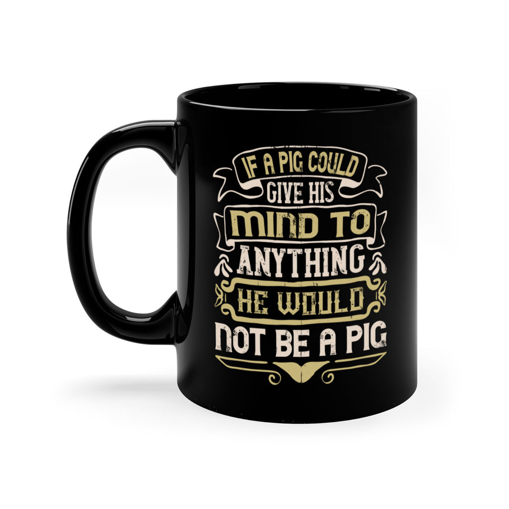 If a pig could give his mind to anything he would not be a pigg Style 56#- pig-Mug / Coffee Cup
