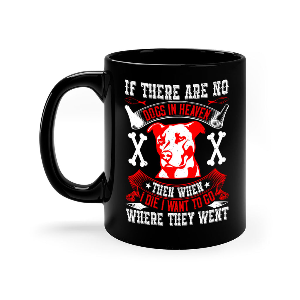 If there are no dogs in Heaven then when I die I want to go where they went Style 188#- Dog-Mug / Coffee Cup