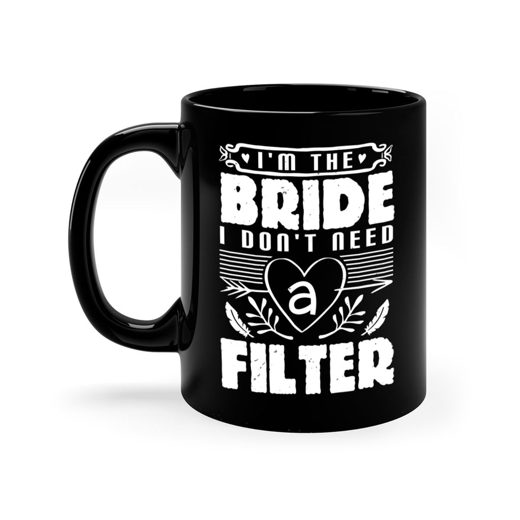 Im the bride I dont need a filter 52#- bride-Mug / Coffee Cup