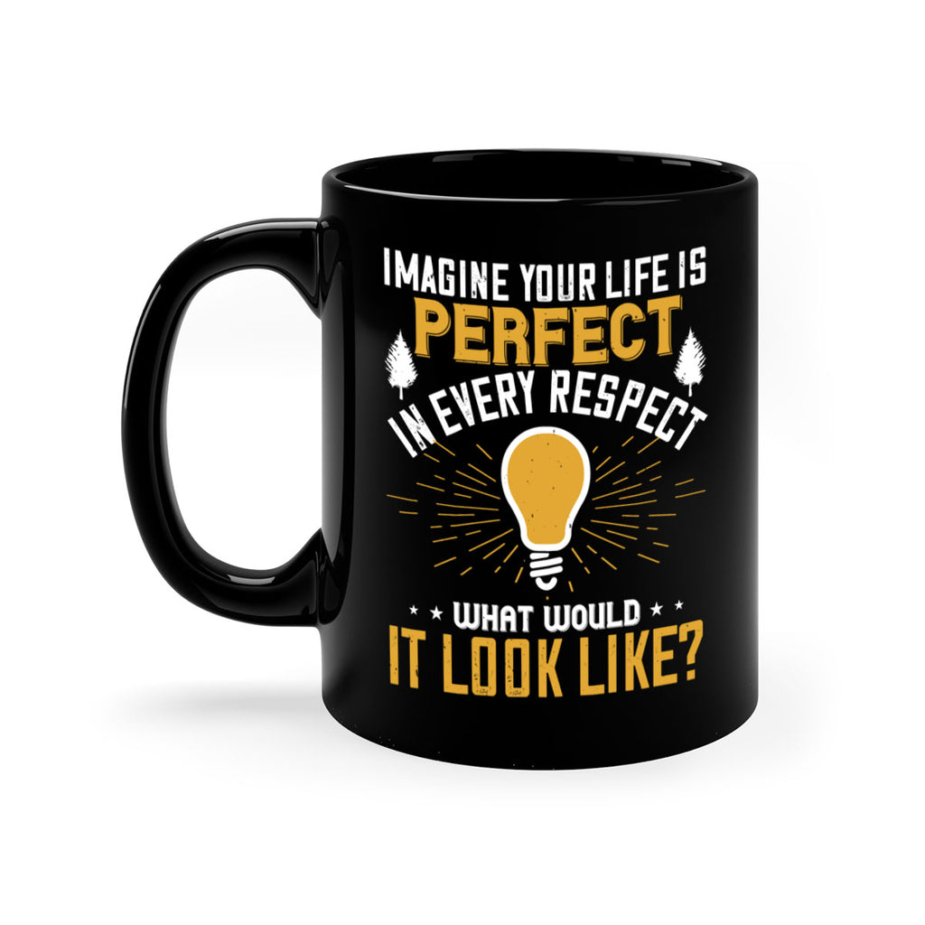 Imagine Your Life Is Perfect In Every Respect What Would It Look Like Style 34#- motivation-Mug / Coffee Cup