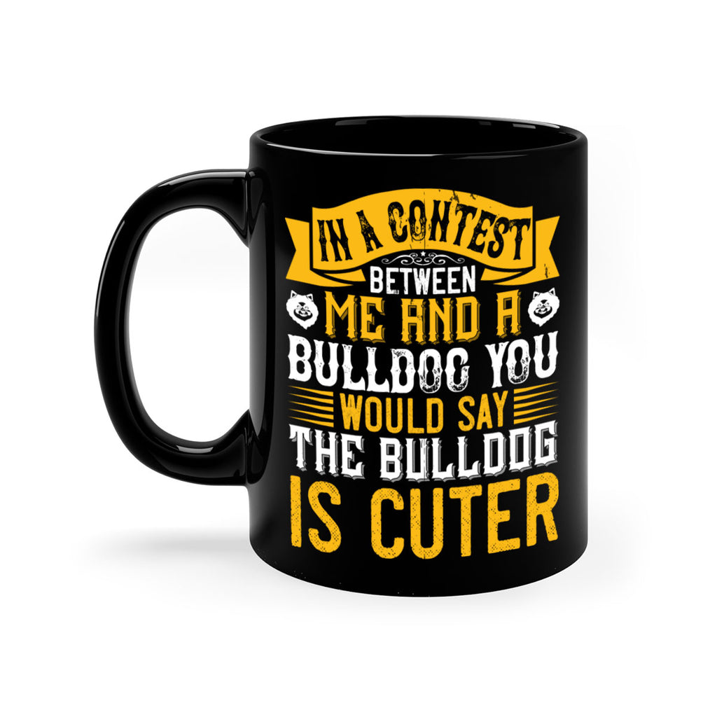 In a contest between me and a bulldog you would say the bulldog is cuter Style 37#- Dog-Mug / Coffee Cup
