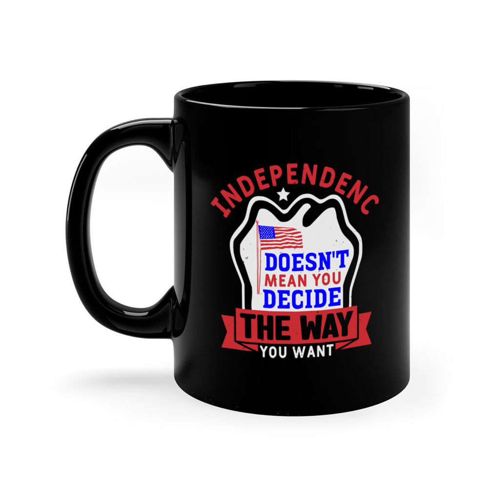 Independence doesnt mean you get to decide Style 23#- 4th Of July-Mug / Coffee Cup