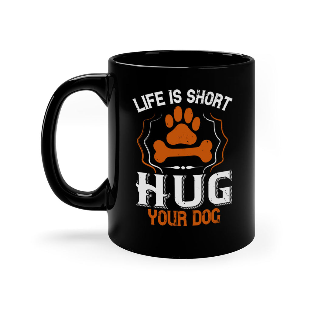Life is Short Hug your Dog Style 169#- Dog-Mug / Coffee Cup