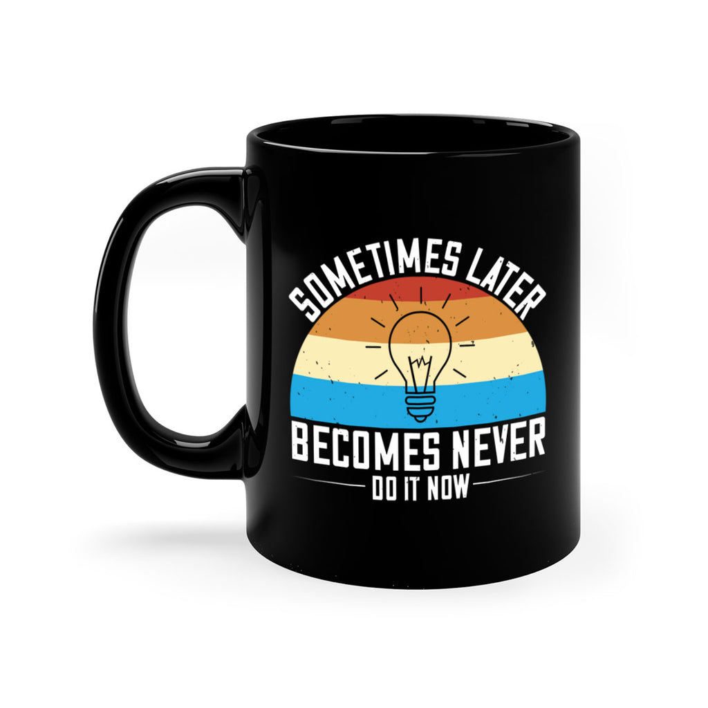 Sometimes later becomes never Do it now Style 24#- motivation-Mug / Coffee Cup