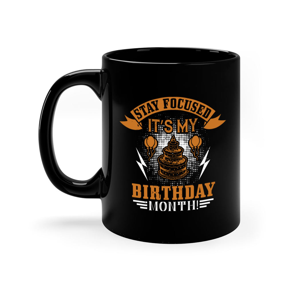Stay Focused It’s My Birthday Month Style 36#- birthday-Mug / Coffee Cup