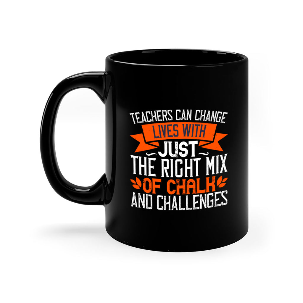 Teachers can change lives with just the right mix of chalk and challenges Style 11#- teacher-Mug / Coffee Cup