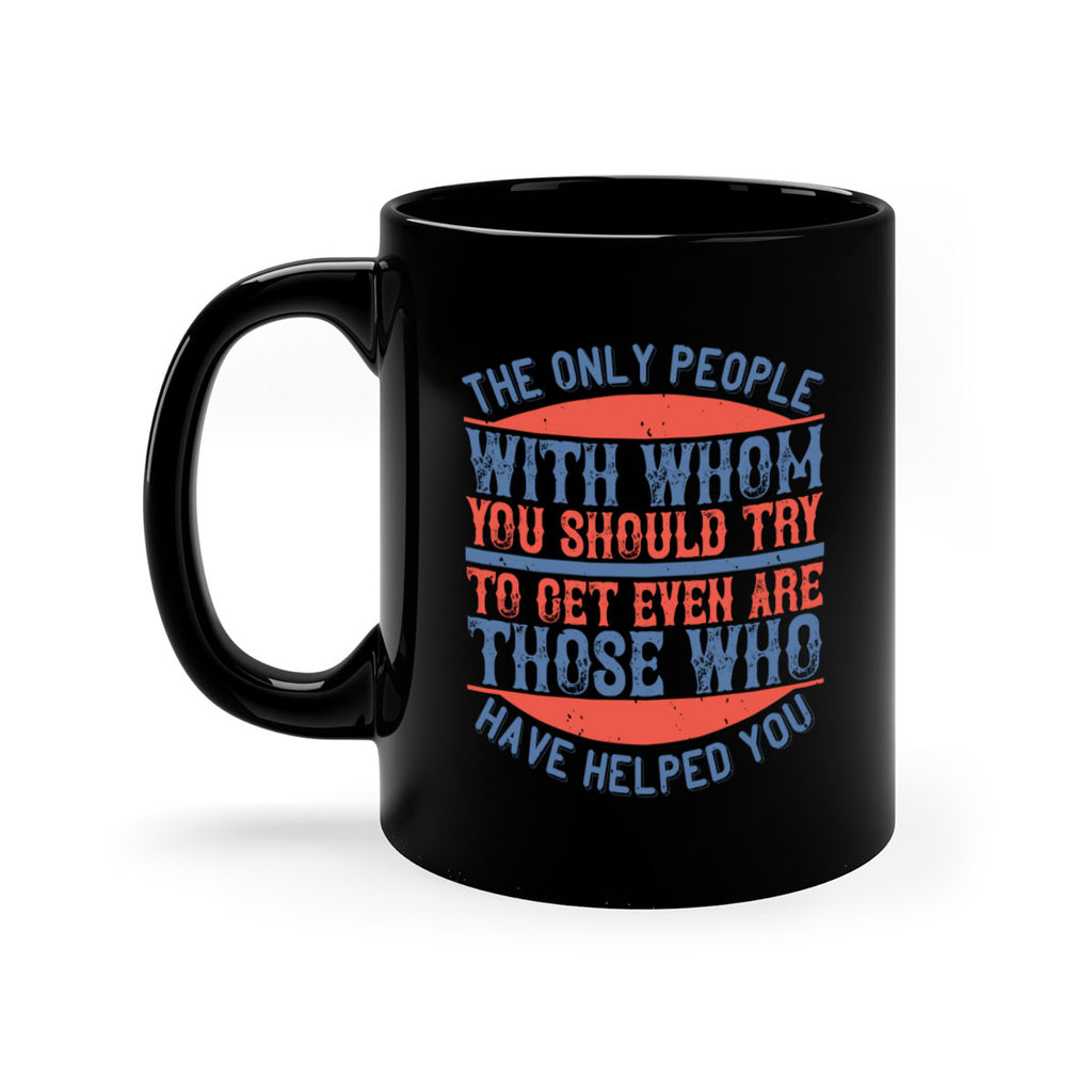 The only people with whom you should try to get even are those who have helped you Style 23#-Volunteer-Mug / Coffee Cup