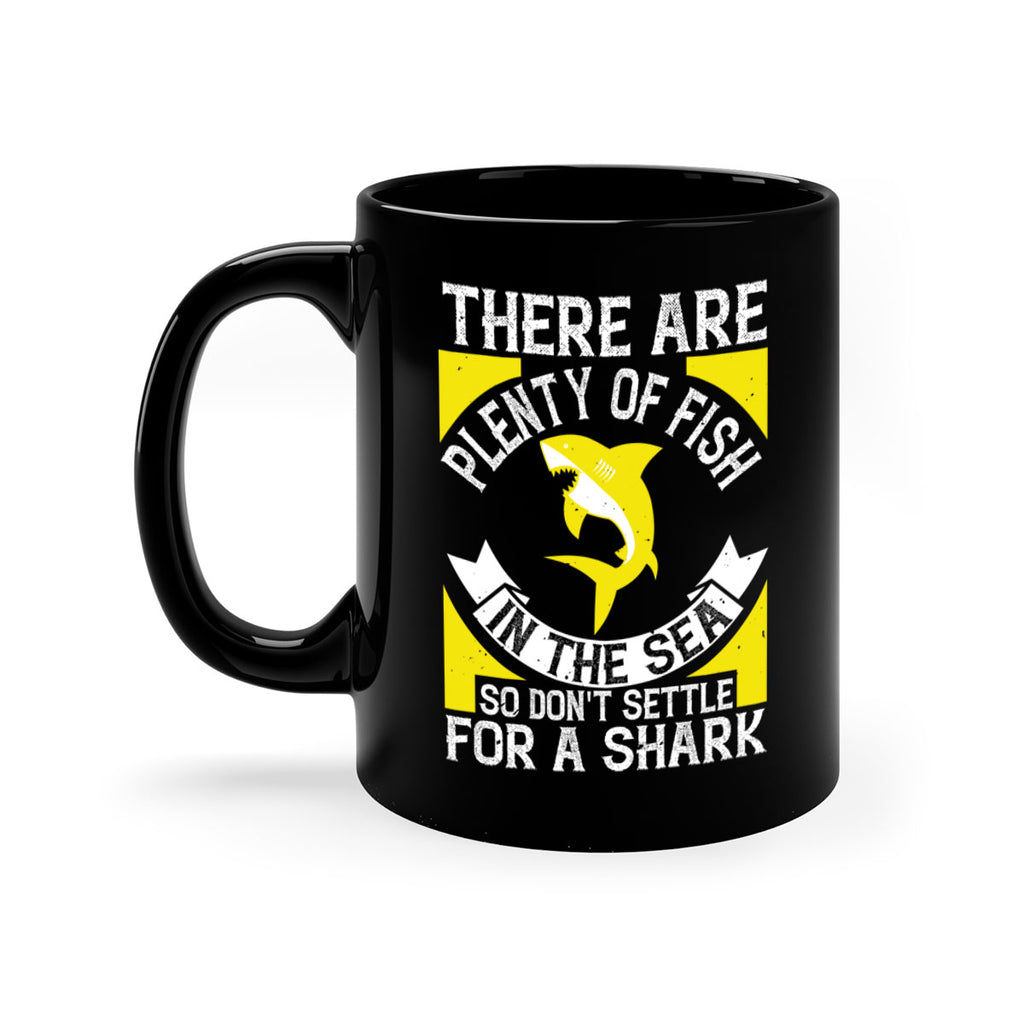 There are plenty of fish in the sea so dont settle for a shark Style 16#- Shark-Fish-Mug / Coffee Cup