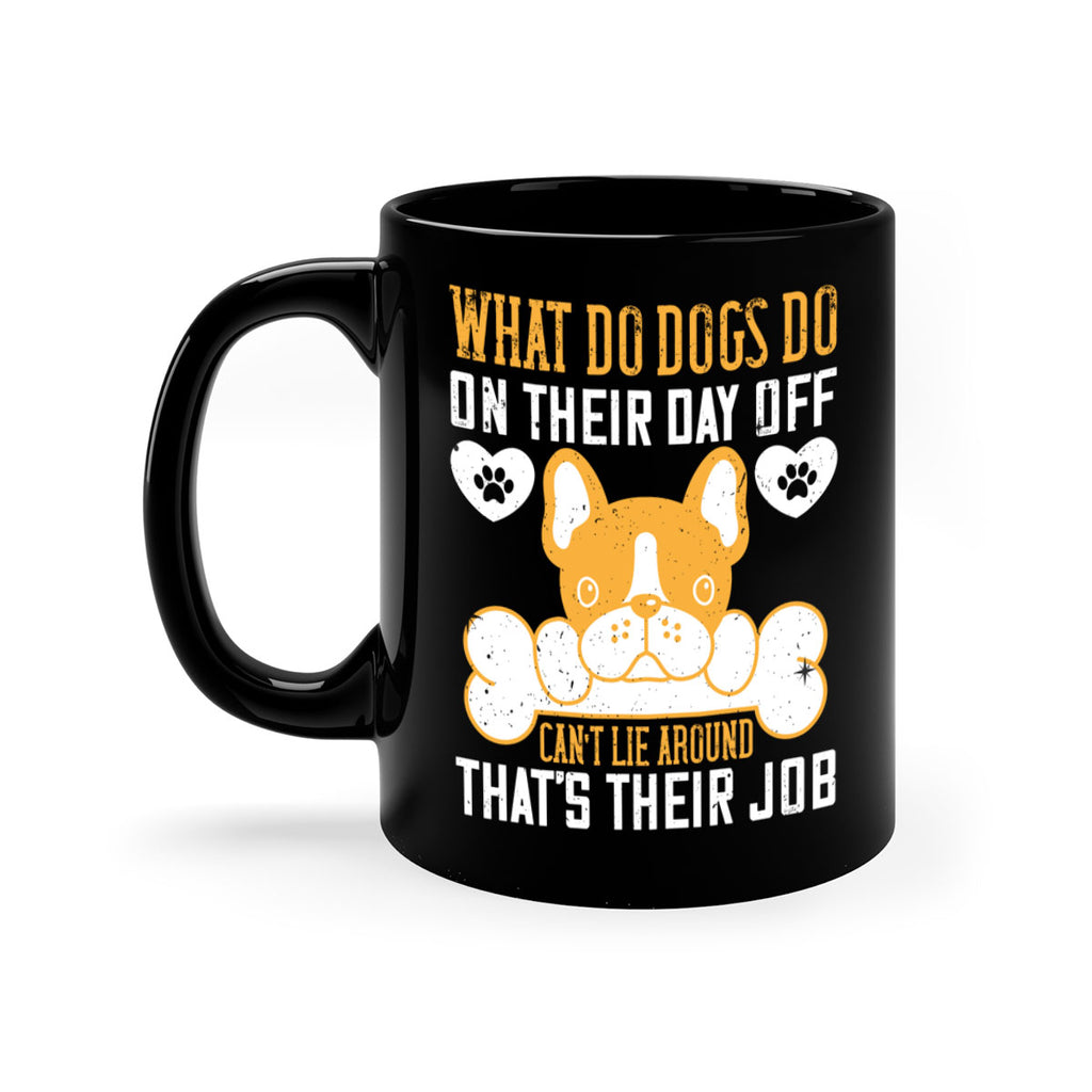 What do dogs do on their day off Can’t lie around – that’s their job Style 142#- Dog-Mug / Coffee Cup