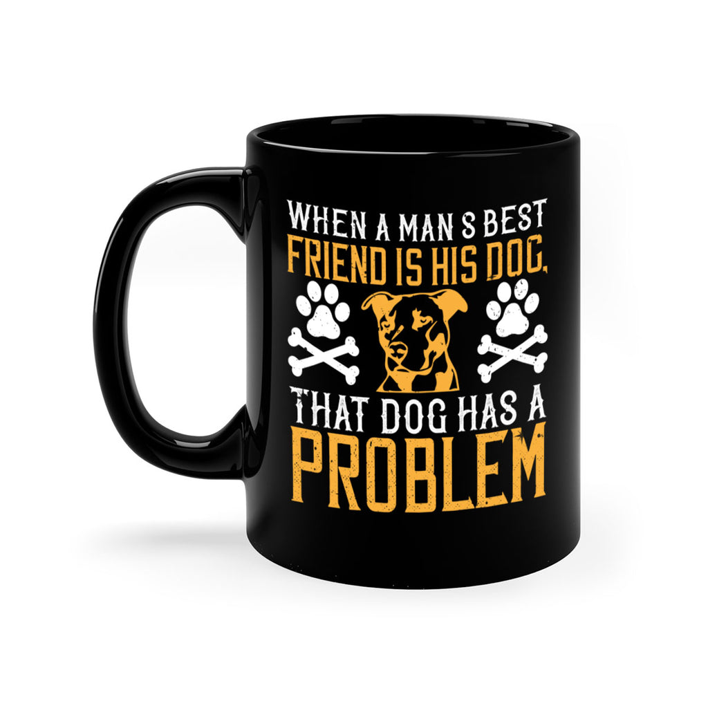 When a man’s best friend is his dog that dog has a problem Style 141#- Dog-Mug / Coffee Cup