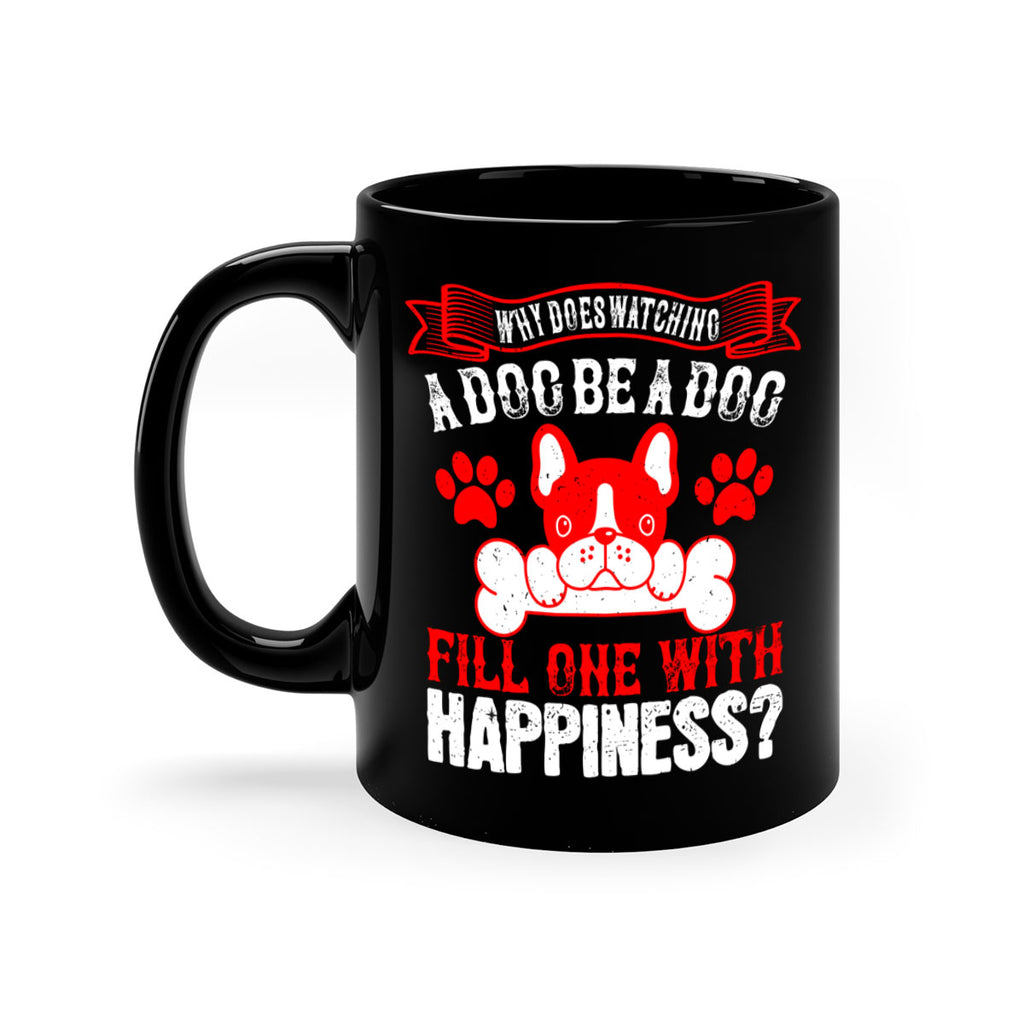 Why does watching a dog be a dog fill one with happiness Style 137#- Dog-Mug / Coffee Cup