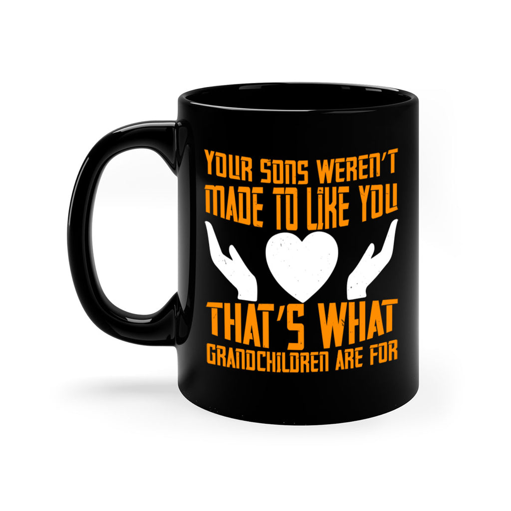 Your sons weren’t made to like you That’s what grandchildren are for 44#- grandma-Mug / Coffee Cup