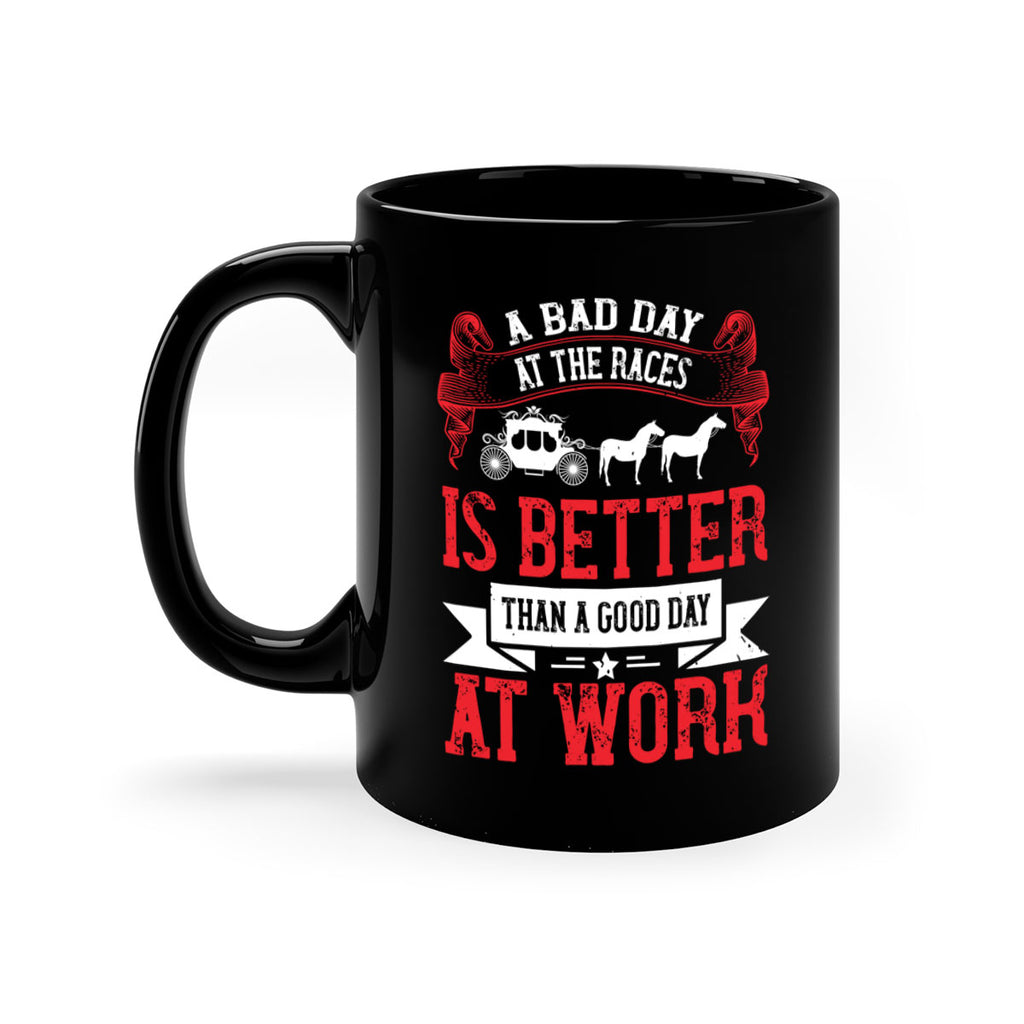 a bad day at the races is better than a good day at work Style 56#- horse-Mug / Coffee Cup