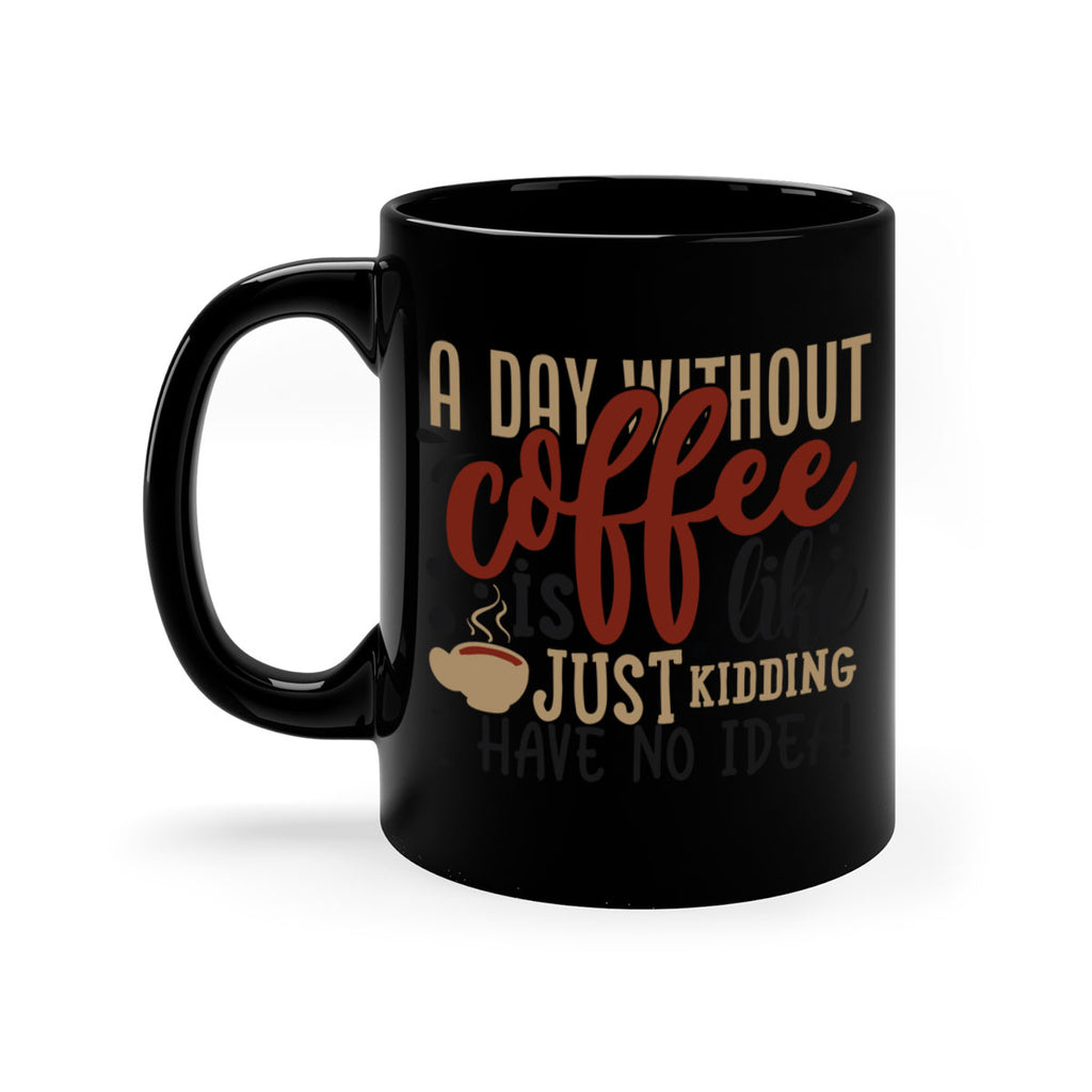 a day without coffee is likejust kidding i have no idea 227#- coffee-Mug / Coffee Cup