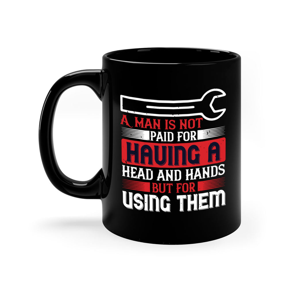 a man is not paid for having a head and hands but for using them 47#- labor day-Mug / Coffee Cup