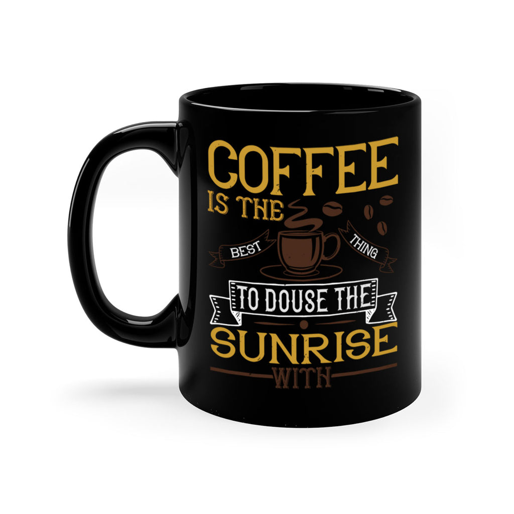 coffee is the best thing to douse the sunrise with 280#- coffee-Mug / Coffee Cup