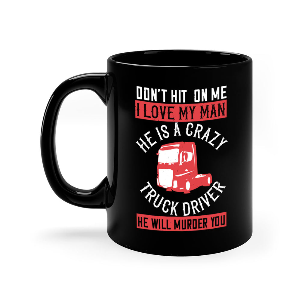 don’t hit on me i love my he is a crazy truck driver he will murder you Style 4#- truck driver-Mug / Coffee Cup