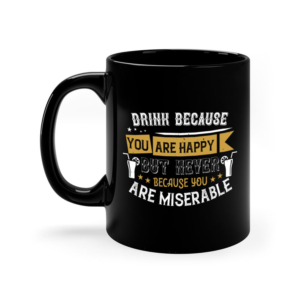 drink because you are happy but never because you are miserable 7#- drinking-Mug / Coffee Cup