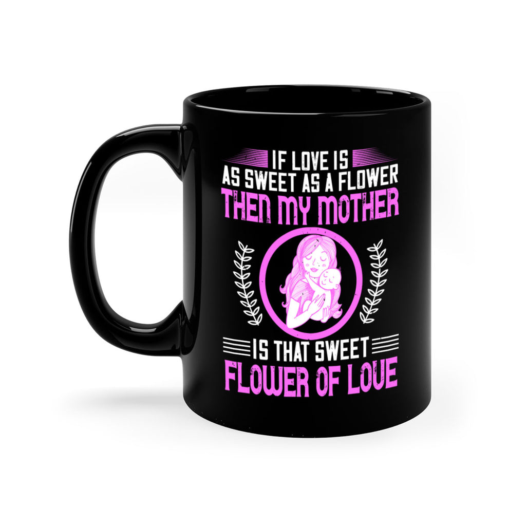 if love is as sweet as a flower then my mother is that sweet flower of love 145#- mom-Mug / Coffee Cup