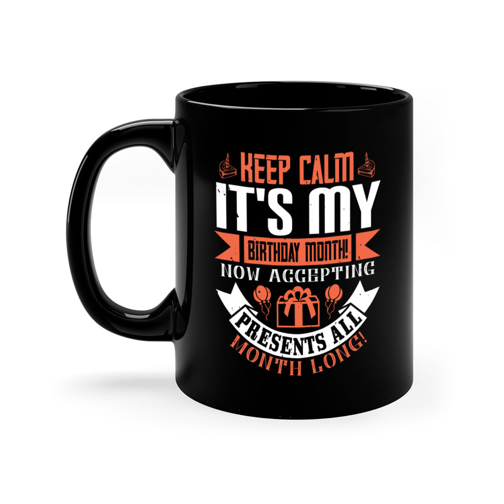 keep calm its my birthday month now accepting presents all month long Style 75#- birthday-Mug / Coffee Cup
