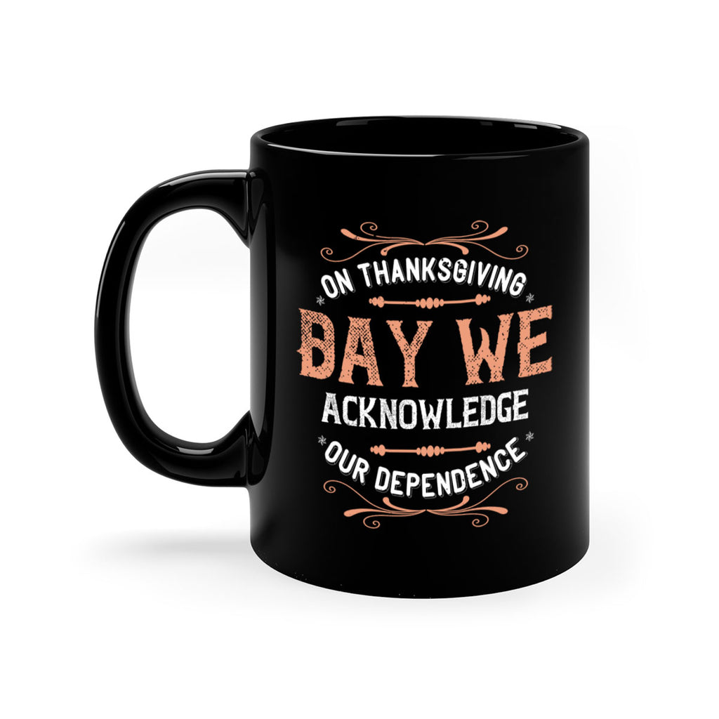 on thanksgiving day we acknowledge our dependence 20#- thanksgiving-Mug / Coffee Cup