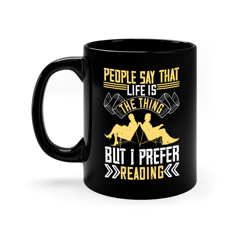 people say that life is the thing but i prefer reading 53#- Reading - Books-Mug / Coffee Cup