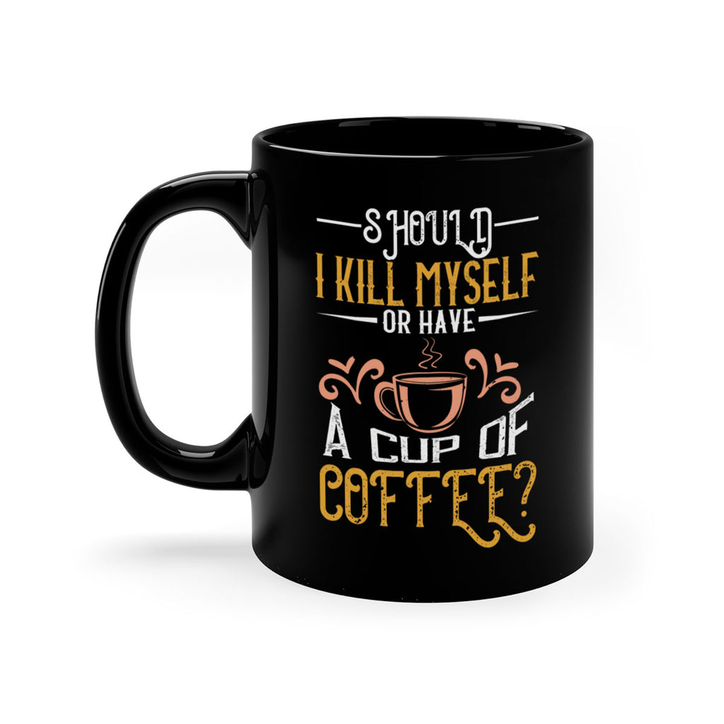 should i kill myself or have a cup of coffee 234#- coffee-Mug / Coffee Cup