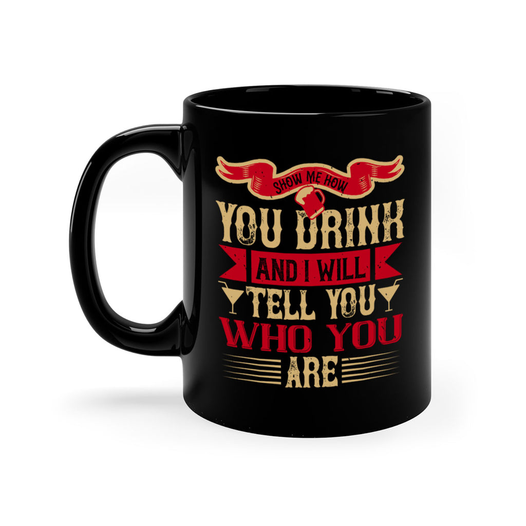 show me how you drink and i will tell you who you are 28#- drinking-Mug / Coffee Cup