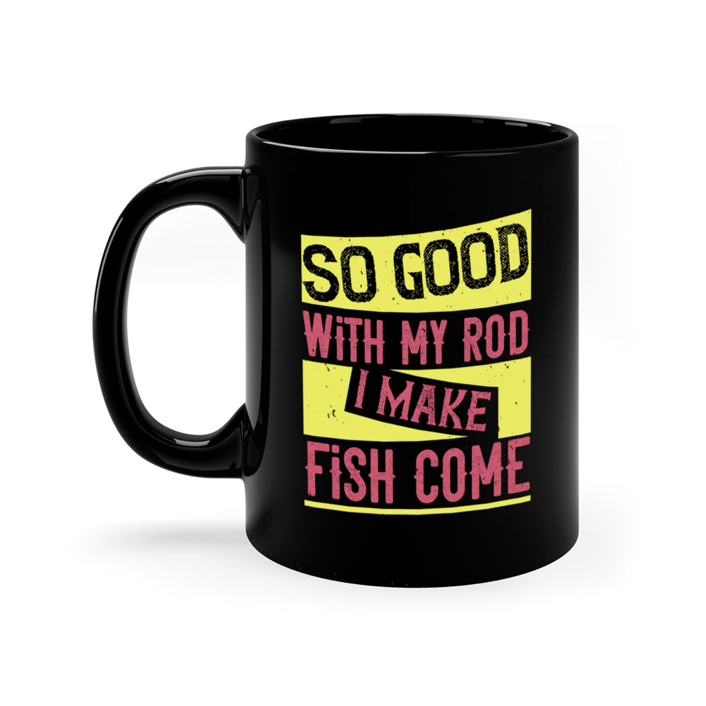 so good with my rod i make fish come 236#- fishing-Mug / Coffee Cup